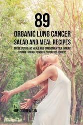 89 Organic Lung Cancer Salad and Meal Recipes: These Salads and Meals Will Strengthen Your Immune System through Powerful Superfood Sources (ISBN: 9781635318562)