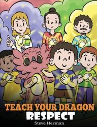 Teach Your Dragon Respect: A Story About Being Respectful (ISBN: 9781649161031)