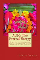 Aum: The Eternal Energy: Spiritual techniques for stability, strength, stress management and healing - Vinod Verma, Dr Vinod Verma (ISBN: 9788189514266)