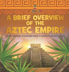 A Brief Overview of the Aztec Empire - Ancient American Civilizations Grade 4 - Children's Ancient History (ISBN: 9781541980303)