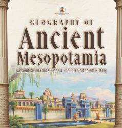 Geography of Ancient Mesopotamia - Ancient Civilizations Grade 4 - Children's Ancient History (ISBN: 9781541979246)