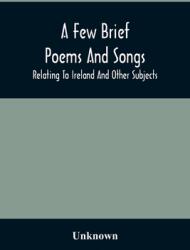 A Few Brief Poems And Songs; Relating To Ireland And Other Subjects (ISBN: 9789354507403)