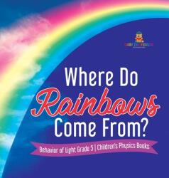 Where Do Rainbows Come From? Behavior of Light Grade 5 Children's Physics Books (ISBN: 9781541977365)