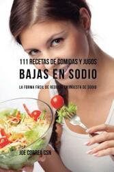 111 Recetas de Comidas y Jugos Bajas En Sodio: La Forma Fcil de Reducir La Ingesta de Sodio (ISBN: 9781635318005)