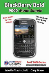 BlackBerry(r) Bold(tm) 9000 Made Simple: For the Bold(tm) 9000, 9010, 9020, 9030, and all 90xx Series BlackBerry Smartphones. - Martin Trautschold, Gary Mazo (ISBN: 9781439217573)
