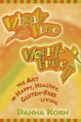 Wheat-Free Worry-Free: The Art of Happy Healthy Gluten-Free Living (ISBN: 9781561709915)