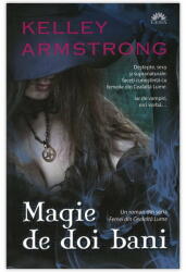 Magie de doi bani (Femei din Cealalta Lume, cartea intai) - Kelley Armstrong (ISBN: 9789731025339)