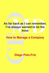 As far back as I can remember, I've always wanted to be the boss: How to Manage a Company - Diego Polo-Friz (ISBN: 9788890777936)