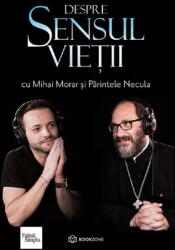 Despre sensul vietii - Pr. Constantin Necula, Mihai Morar (ISBN: 9786069748534)