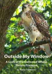 Outside My Window: A Look at the Oakwood Village Nature Preserve (ISBN: 9781304754448)