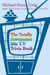 The Totally Awesome 80s TV Trivia Book (ISBN: 9780595183852)