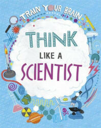 Train Your Brain: Think Like A Scientist - ALEX WOOLF (ISBN: 9781526316455)