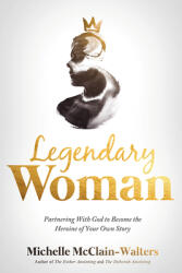 Legendary Woman: Partnering with God to Become the Heroine of Your Own Story (ISBN: 9781629998848)