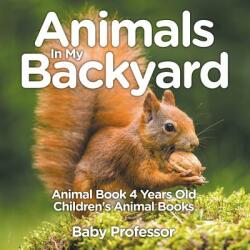 Animals In My Backyard - Animal Book 4 Years Old - Children's Animal Books (ISBN: 9781541910973)