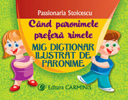 CAND PARONIMELE PREFERA RIMELE. Mic dictionar ilustrat de paronime (ISBN: 9789731232782)