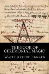 The Book Of Ceremonial Magic - Waite Arthur Edward, Planeta (ISBN: 9781519511775)