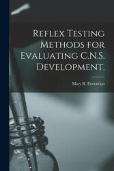 Reflex Testing Methods for Evaluating C. N. S. Development. - Mary R. Fiorentino (ISBN: 9781014864246)