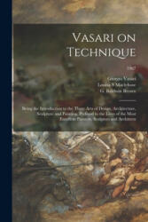 Vasari on Technique; Being the Introduction to the Three Arts of Design, Architecture, Sculpture and Painting, Prefixed to the Lives of the Most Excel - Giorgio 1511-1574 Vasari, Louisa S. Maclehose, G. Baldwin (ISBN: 9781014839916)