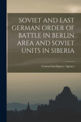 Soviet and East German Order of Battle in Berlin Area and Soviet Units in Siberia - Central Intelligence Agency (ISBN: 9781014776778)