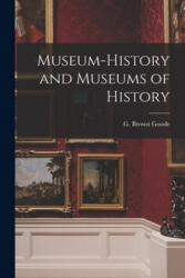 Museum-history and Museums of History - G. Brown (George Brown) 1851- Goode (ISBN: 9781014764751)