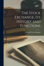 The Stock Exchange, Its History and Functions - Edward Victor Morgan (ISBN: 9781014757784)