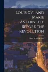 Louis XVI and Marie Antoinette Before the Revolution - Nesta Helen Webster (ISBN: 9781014716538)