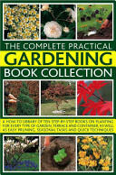 The Complete Practical Gardening Book Collection: A How-To Library of Ten Step-By-Step Books on Planting for Every Type of Garden Terrace and Contain (2009)
