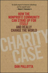 Charity Case: How the Nonprofit Community Can Stand Up for Itself and Really Change the World (2012)