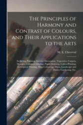 Principles of Harmony and Contrast of Colours, and Their Applications to the Arts - M. E. (Michel Euge&#768ne) 178 Chevreul (ISBN: 9781014683786)