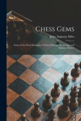 Chess Gems: Some of the Finest Examples of Chess Strategy, by Ancient and Modern Masters - John Augustus Miles (ISBN: 9781014661258)