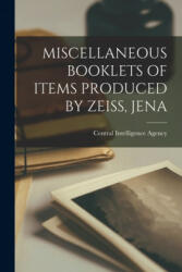 Miscellaneous Booklets of Items Produced by Zeiss, Jena - Central Intelligence Agency (ISBN: 9781014658364)