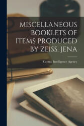 Miscellaneous Booklets of Items Produced by Zeiss, Jena - Central Intelligence Agency (ISBN: 9781014658364)