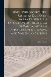 Hindu Philosophy, the Sankhya Karika of Iswara Krishna, an Exposition of the System of Kapila, With an Appendix on the Nyaya and Vaiseshika Systems - John Davies (ISBN: 9781014602398)