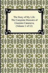 Story of My Life (the Complete Memoirs of Giacomo Casanova, Volume 1 of 12) - Giacomo Casanova, Arthur Machen (2010)