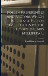 Pollen Preferences and Factors Which Influence Pollen Collection by the Honey Bee Apis Mellifera L. (ISBN: 9781014585547)