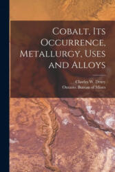 Cobalt, Its Occurrence, Metallurgy, Uses and Alloys [microform] - Charles W. (Charles William) Drury, Ontario Bureau of Mines (ISBN: 9781014483621)
