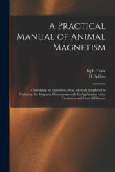 Practical Manual of Animal Magnetism - Alph (Alphonse) B. 1814 Teste, D. (Daniel) D. 1854 Spillan (ISBN: 9781014418449)