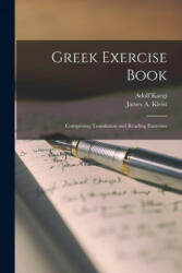 Greek Exercise Book; Comprising Translation and Reading Exercises - Adolf 1849-1923 Kaegi, James a. (James Aloysius) 18 Kleist (ISBN: 9781014414861)