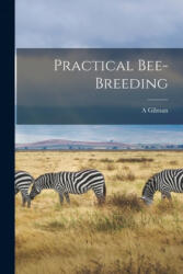 Practical Bee-breeding - A. Gilman (ISBN: 9781014370747)