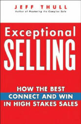 Exceptional Selling - How the Best Connect and Win in High Stakes Sales - Jeff Thull (ISBN: 9780470037287)
