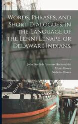 Words Phrases and Short Dialogues in the Language of the Lenni Lenape or Delaware Indians. (ISBN: 9781014302342)