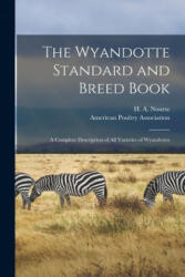 The Wyandotte Standard and Breed Book; a Complete Description of All Varieties of Wyandottes - H. a. (Harold Alvah) B. 1875 Nourse, American Poultry Association (ISBN: 9781014279279)