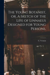 Young Botanist, or, A Sketch of the Life of Linnaeus - C. Vernon (ISBN: 9781014249036)