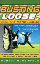 Busting Loose From the Money Game - Mind-Blowing Strategies for Changing the Rules of a Game You Can't Win - Robert Scheinfeld (ISBN: 9780470047491)