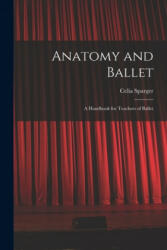 Anatomy and Ballet; a Handbook for Teachers of Ballet - Celia Sparger (ISBN: 9781014179739)