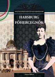 Falvai Róbert: Habsburg főhercegnők - MAGYAR KIRÁLYNÉK ÉS NAGYASSZONYOK 23 (2012)