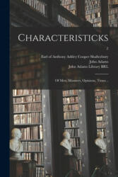Characteristicks: of Men, Manners, Opinions, Times . . ; 2 - Anthony Ashley Cooper E. Shaftesbury, John 1735-1826 Adams, John Adams Library (Boston Public Lib (ISBN: 9781014167309)