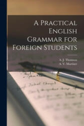 A Practical English Grammar for Foreign Students - A. J. (Audrey Jean) Thomson, A. V. (Agnes V. ). Martinet (ISBN: 9781014162922)