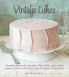 Vintage Cakes: Timeless Recipes for Cupcakes Flips Rolls Layer Angel Bundt Chiffon and Icebox Cakes for Today's Sweet Tooth (2012)
