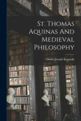 St. Thomas Aquinas And Medieval Philosophy - Daniel Joseph 1862- Kennedy (ISBN: 9781014113375)